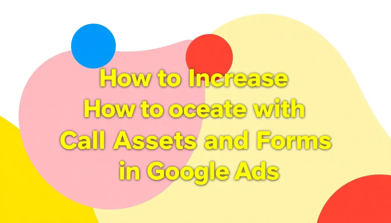 COME AUMENTARE I LEAD CON CALL ASSETS E FORM IN GOOGLE ADS